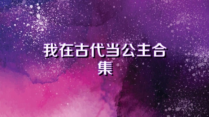 我在古代当公主合集