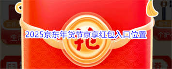 2025京东年货节红包大全，抢先领取最高额福利攻略